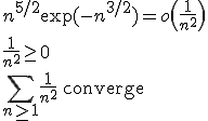 3$n^{5/2}\exp(-n^{3/2})=o\(\fr{1}{n^2}\)\\\fr{1}{n^2 }\ge0\\\Bigsum_{n\ge1}\fr{1}{n^2}\ \rm{converge
